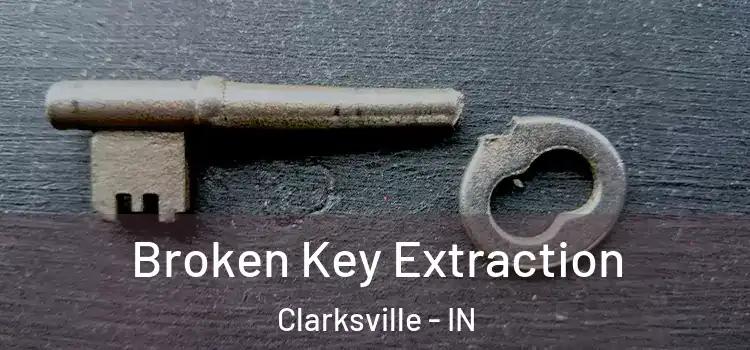 Broken Key Extraction Clarksville - IN